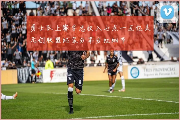 勇士队上赛季总收入七点一五亿美元创联盟纪录分享分红细节
