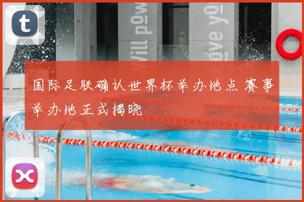 国际足联确认世界杯举办地点 赛事举办地正式揭晓