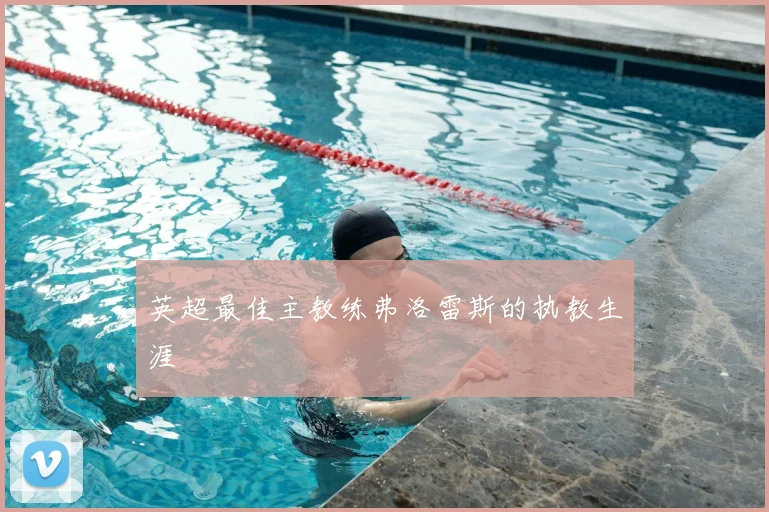 英超最佳主教练弗洛雷斯的执教生涯