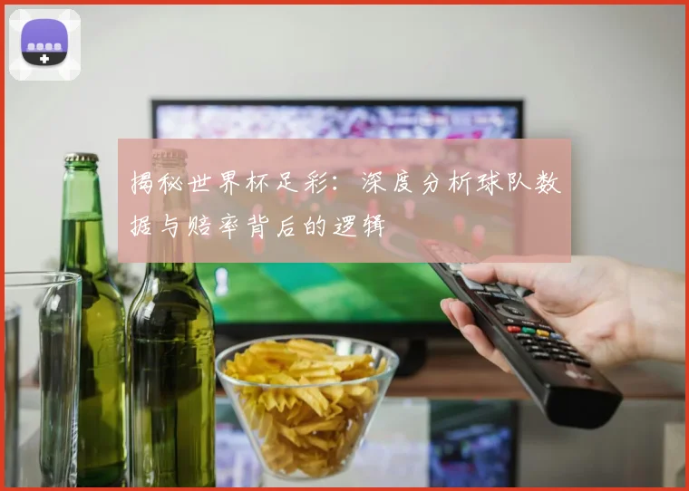揭秘世界杯足彩:深度分析球队数据与赔率背后的逻辑