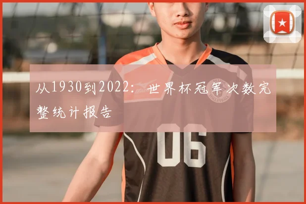 从1930到2022:世界杯冠军次数完整统计报告