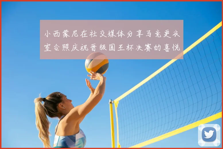 小西蒙尼在社交媒体分享马竞更衣室合照庆祝晋级国王杯决赛的喜悦时刻