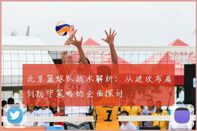 北京篮球队战术解析：从进攻布局到防守策略的全面探讨
