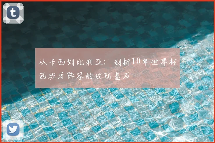 从卡西到比利亚:剖析10年世界杯西班牙阵容的攻防基石