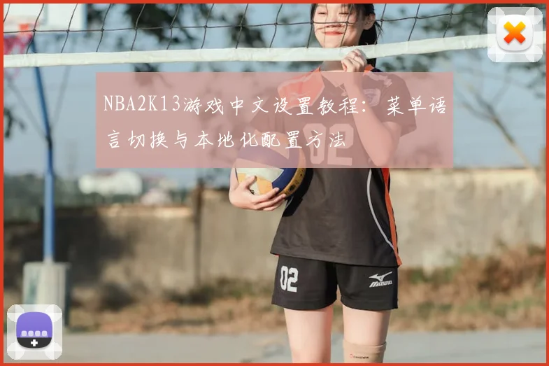 NBA2K13游戏中文设置教程：菜单语言切换与本地化配置方法