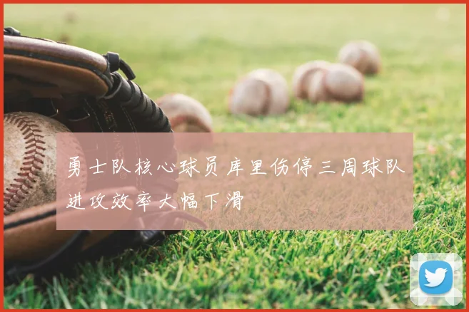 勇士队核心球员库里伤停三周球队进攻效率大幅下滑