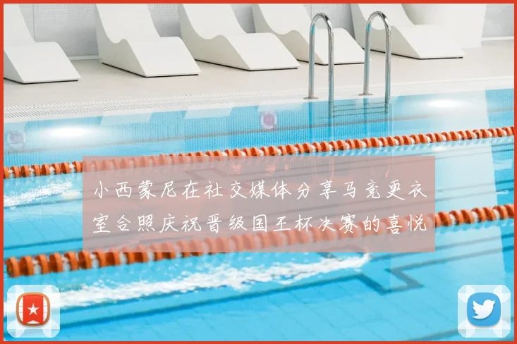 小西蒙尼在社交媒体分享马竞更衣室合照庆祝晋级国王杯决赛的喜悦时刻