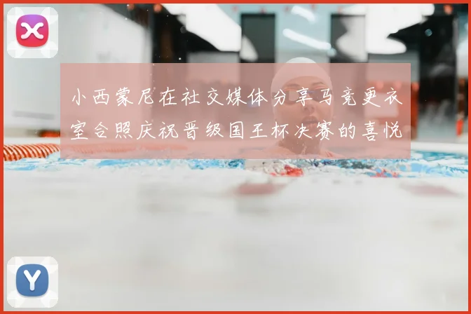 小西蒙尼在社交媒体分享马竞更衣室合照庆祝晋级国王杯决赛的喜悦时刻