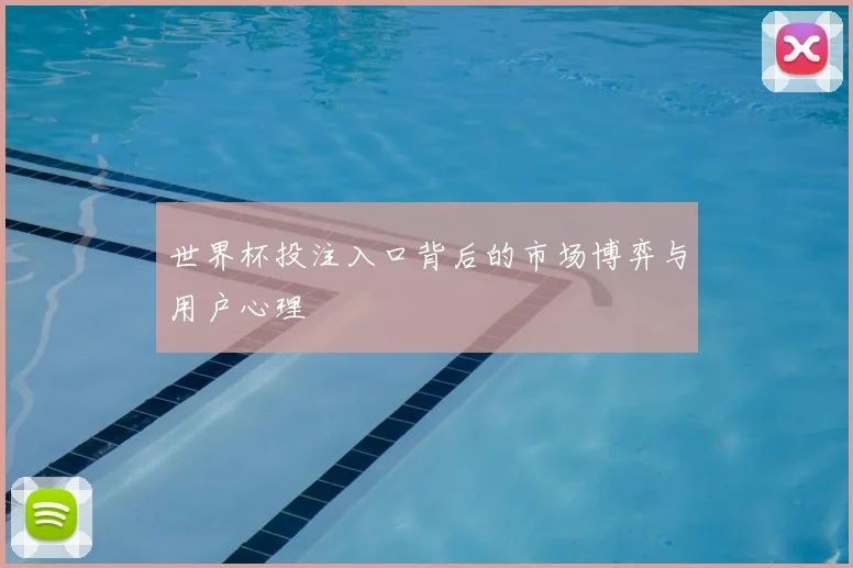 世界杯投注入口背后的市场博弈与用户心理
