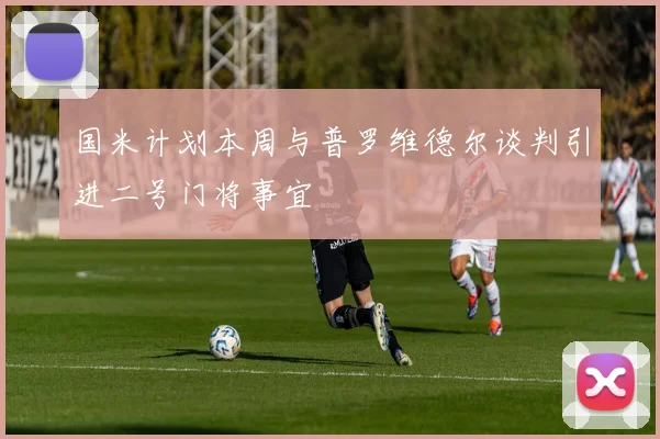 国米计划本周与普罗维德尔谈判引进二号门将事宜