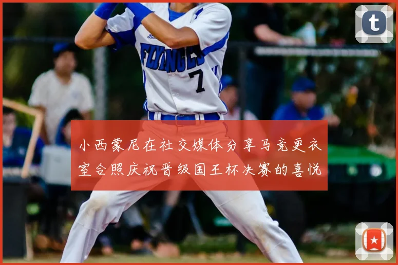 小西蒙尼在社交媒体分享马竞更衣室合照庆祝晋级国王杯决赛的喜悦时刻