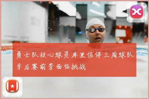 勇士队核心球员库里伤停三周球队季后赛前景面临挑战