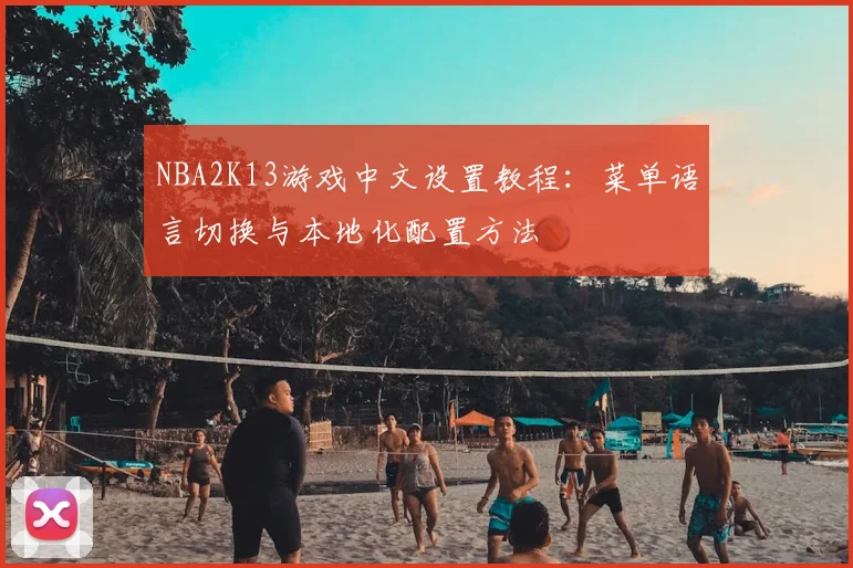 NBA2K13游戏中文设置教程：菜单语言切换与本地化配置方法