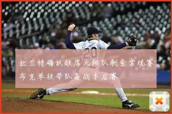 杜兰特确认缺席太阳队剩余常规赛布克单核带队备战季后赛