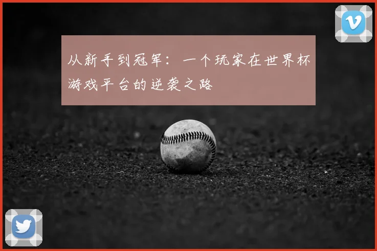 从新手到冠军：一个玩家在世界杯游戏平台的逆袭之路