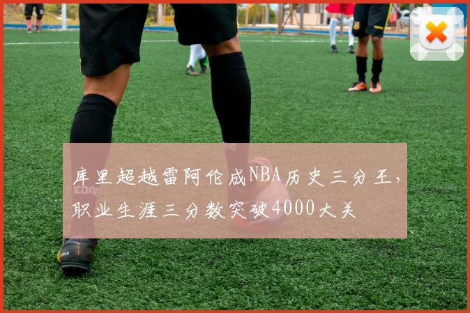 库里超越雷阿伦成NBA历史三分王，职业生涯三分数突破4000大关